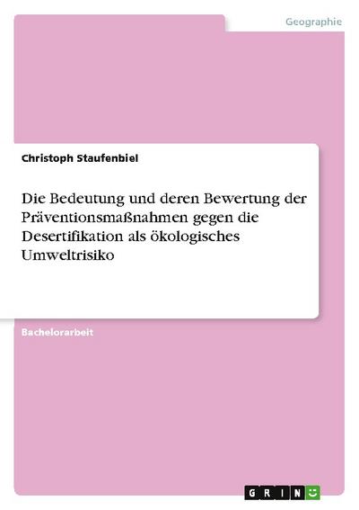 Die Bedeutung und deren Bewertung der Präventionsmaßnahmen gegen die Desertifikation als ökologisches Umweltrisiko - Christoph Staufenbiel