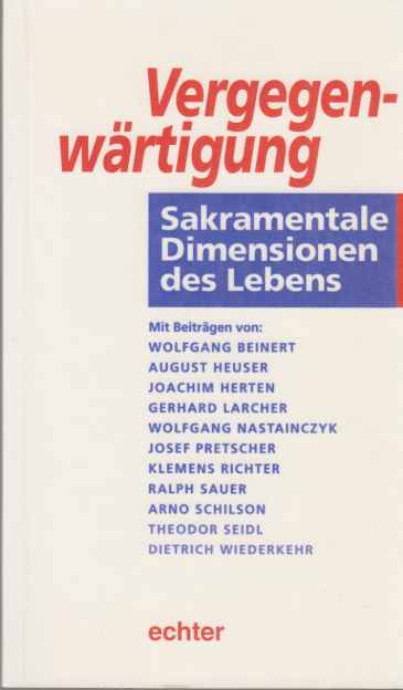 Vergegenwärtigung : sakramentale Dimension des Lebens. Mit Beitr. von: Wolfgang Beinert . - Herten, Joachim (Hrsg.)