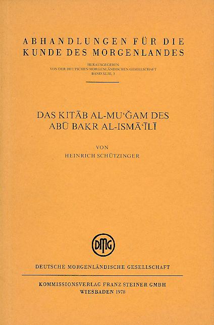 Das Kitab al-mugam des Abu Bakr al-Ismaili. Hrsg. von Heinrich Schützinger / Abhandlungen für die Kunde des Morgenlandes Bd. 43,3. - Ismaili, Abu Bakr al-Ismaili