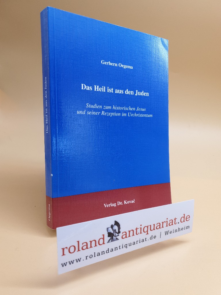 Das Heil ist aus den Juen. Studien zum historischen Jesus und seiseiner Rezeption im Urchristentum. Hamburg, Kovac, - Oegema, Gerbern S.