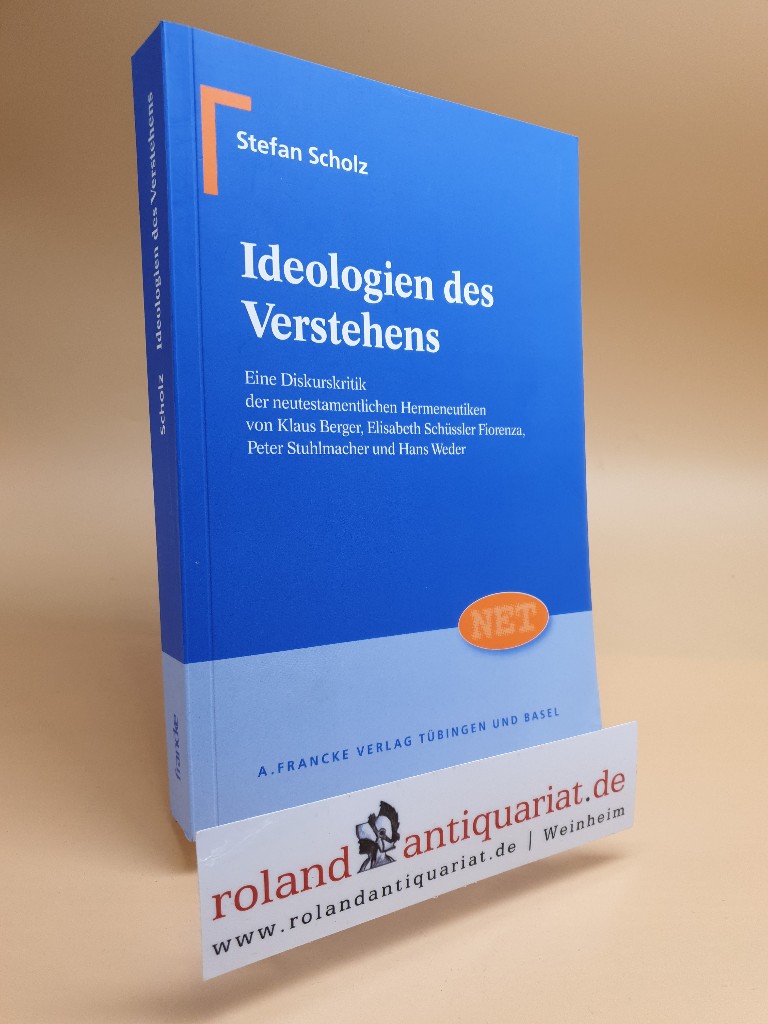 Ideologien des Verstehens. Eine Diskurskritik der neutestamentlichen Hermeneutiken von Klaus Berger, Elisabeth Schüssler Fiorenza, Peter Stuhlmacher und Hans Weder. - Scholz, Stefan