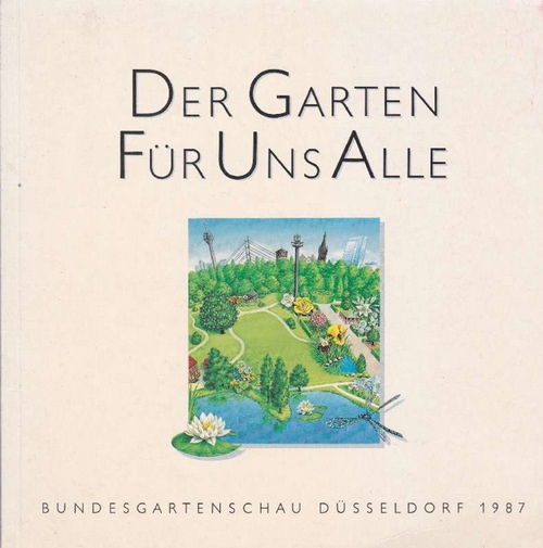 Der Garten für uns alle. - Bundesgartenschau 1987 Düsseldorf GmbH (Hrsg).