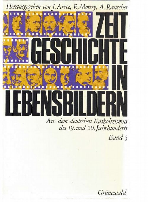 Zeitgeschichte in Lebensbildern. Aus dem deutschen Katholizismus des 19. und 20. Jahrhunderts. Band 3. - Aretz, Jürgen; Rudolf Morsey und Anton Rauscher (Hrsg.)