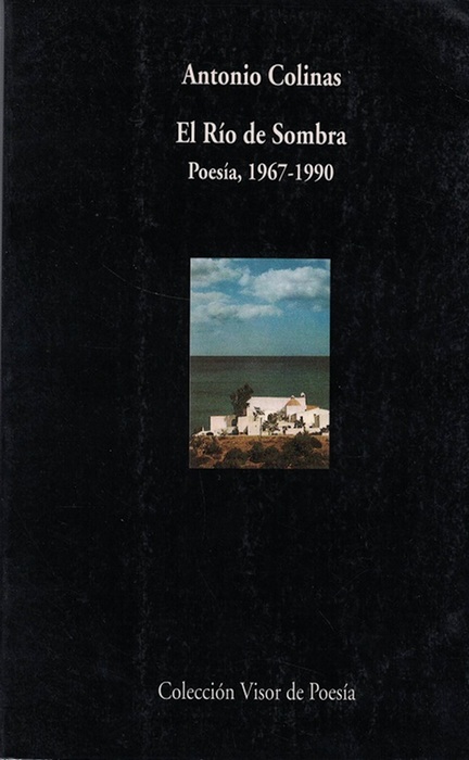 Río de Sombra, El. Poesía, 1967-1990. - Colinas, Antonio [La Bañeza, 1946]