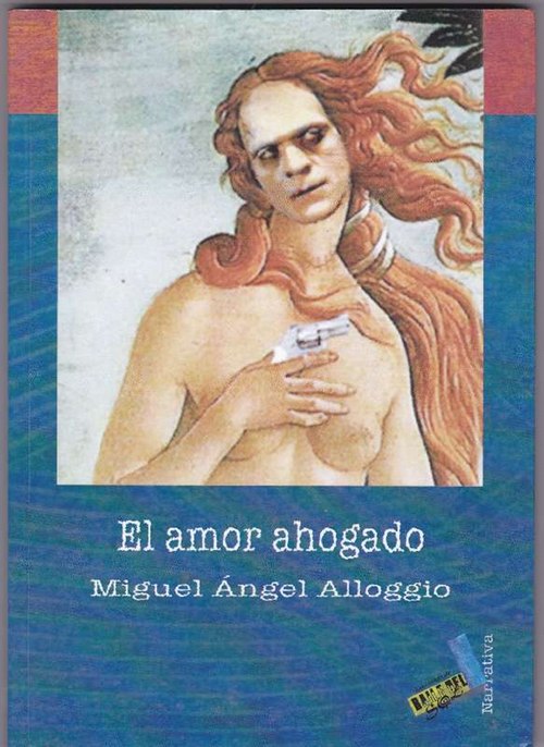 Amor ahogado, El. - Alloggio, Miguel Ángel [Buenos Aires, 1955]