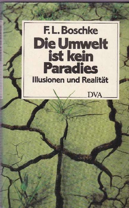 Umwelt ist kein Paradies, Die. Illusionen und Realität. - Boschke, Friedrich F.