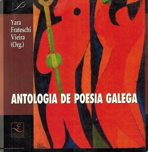 Antologia de poesia galega. Organização, seleção, introdução e notas de Yara Frateschi Viera. - Frateschi Vieira, Yara (org.)