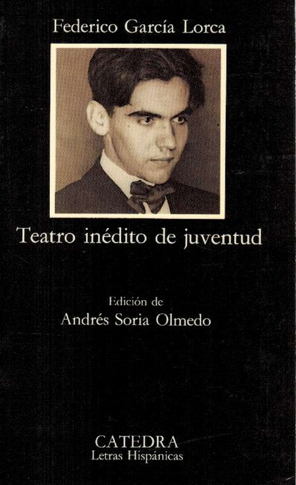 Teatro inédito de juventud. Ed. Andrés Soria Olmedo. - García Lorca, Federico [Granada, 1898-1936]