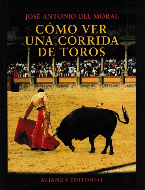 Cómo ver una corrida de toros. Manual de tauromaquia para nuevos aficionados. - Del Moral, José Antonio/ und Arjona [Fotografías]
