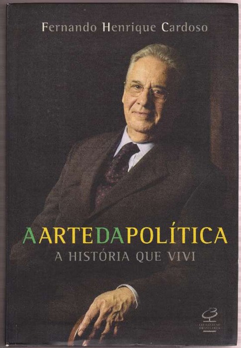 Arte da política, A. : A história que vivi. Coordenação editorial: Ricardo A. Setti. - Cardoso, Fernando Henrique