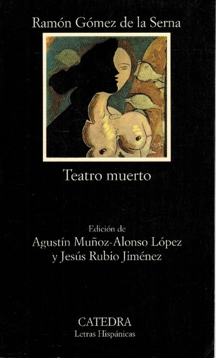 Teatro muerto. Ed. Agustín Muñoz-Alonso y Jesús Rubio Jiménez. [RAREZA - AGOTADO EN EDITORIAL] - Gómez de la Serna, Ramón [Madrid, 1888 - Buenos Aires,1963]