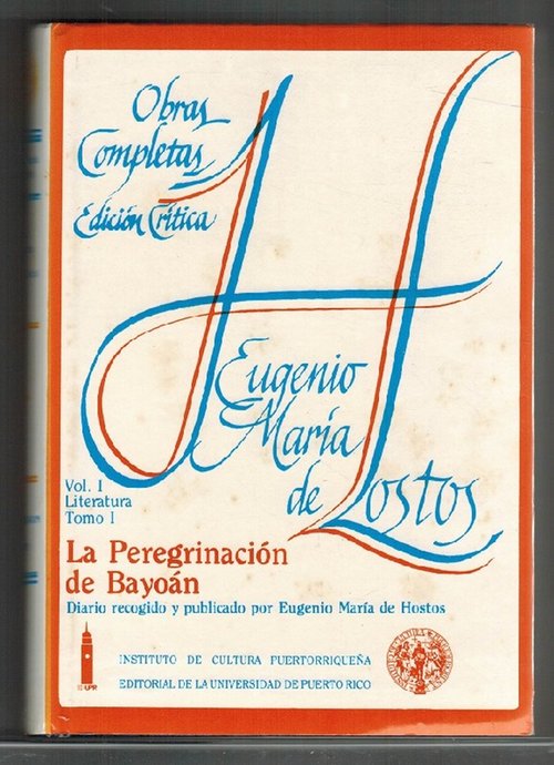 Peregrinación de Bayoan, La. Diario recogido y publicado por Eugenio María de Hostos. Obras completas (Edición Crítica), Vol.I: Literatura, Tomo I. Edición revisada y anotada por Julio César López, Vivian Quiles Calderín y Pedro Álvarez Ramos. Prólogo de José Emilio González. - Hostos, Eugenio María de [1839-1903]