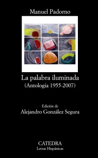 Palabra iluminada, La. (Antología 1955-2007). Ed. Alejandro González Segura. - Padorno, Manuel [Tenerife, 1933 - Madrid, 2002]