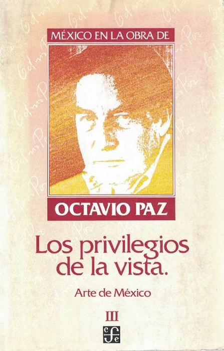 México en la obra de Octavio Paz, III: Los privilegios de la vista. Arte de México. - Paz, Octavio [México, 1914-1998]