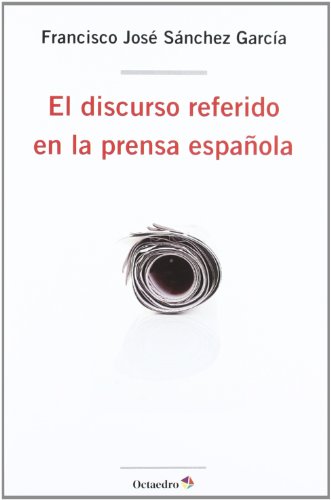 Discurso referido en la prensa española, El. - Sánchez García, Francisco José