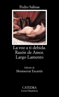 Voz a ti debida, La; Razón de Amor; Largo Lamento. Ed. Montserrat Escartín. - Salinas, Pedro [Madrid, 1891-Boston, 1951]