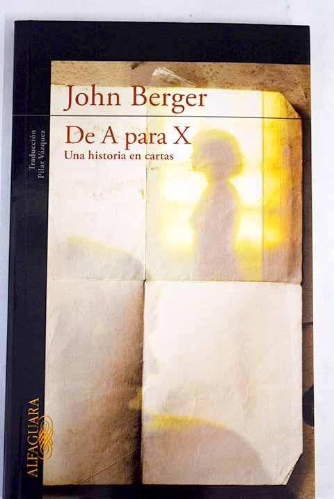 De A para X: una historia en cartas - Berger, John