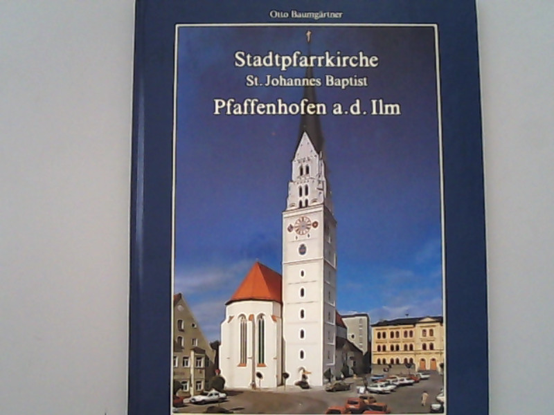 Stadtpfarrkirche St. Johannes Baptist Pfaffenhofen a. d. llm. - Baumgärtner, Otto,