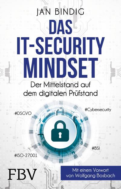 Das IT-Security Mindset : Der Mittelstand auf dem digitalen Prüfstand. Mit e. Vorw. v. Wolfgang Bosbach - Jan Bindig