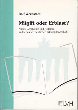 Mitgift oder Erblast? Kultur, Geschichte und Religion in der deutsch-deutschen Bildungslandschaft. - Wernstedt, Rolf