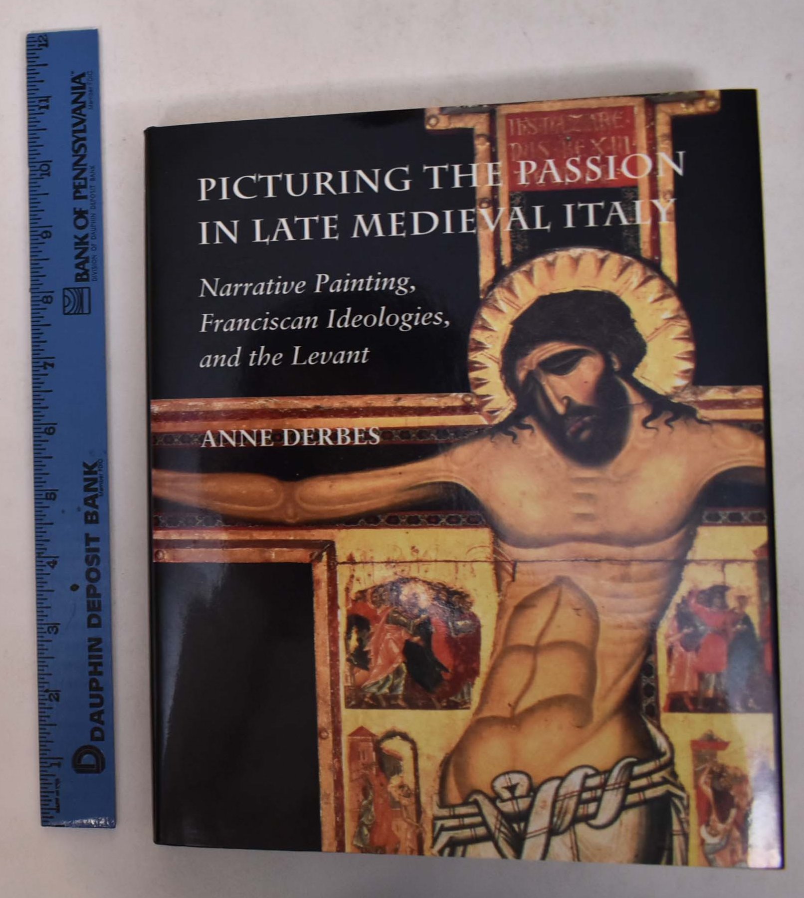 Picturing the Passion in Late Medieval Italy: Narrative Painting, Franciscan Ideologies, and the Levant - Derbes, Anne