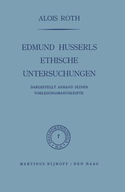 Edmund Husserls ethische Untersuchungen : Dargestellt Anhand Seiner Vorlesungmanuskrìpte - A. Roth