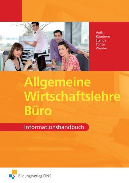 Allgemeine Wirtschaftslehre Büro: Informationshandbuch - Voth, Martin, Tanja Käseborn Thomas Stange u. a.