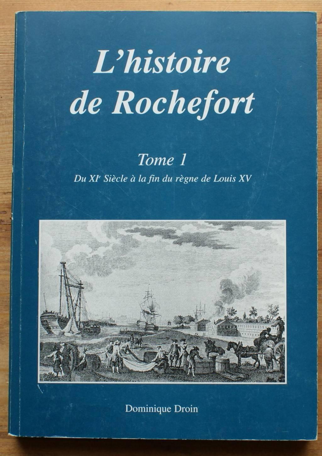 L'histoire de Rochefort - Tome 1 : du XIe siècle à la fin du règne de Louis XV - Dominique Droin