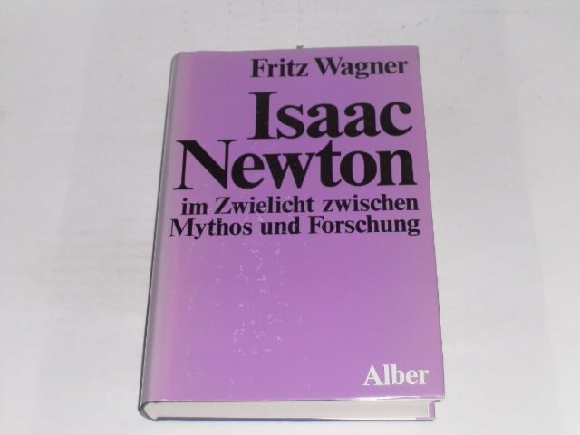 Isaac Newton im Zwielicht zwischen Mythos und Forschung. Studien zur Epoche der Aufklärung. - Wagner, Fritz