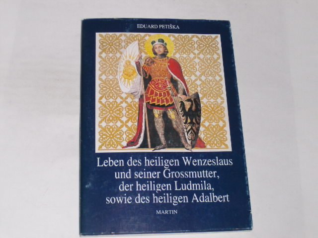 Leben des heiligen Wenzeslaus. und seiner Grossmutter, der heiligen Ludmila, sowie des heiligen Adalbert. - Petiska, Eduard