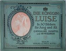 Die Königin Luise in 50 Bildern für Jung und Alt. - Röchling, C[arl] / Knötel, R[ichard] / Friedrich, W[oldemar]