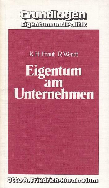 Eigentum am Unternehmen : Legitimation u. Funktion d. privaten Produktiveigentums in Rechtsprechung u. Rechtslehre. Karl Heinrich Friauf ; Rudolf Wendt / Grundlagen, Eigentum und Politik ; Bd. 1 - Friauf, Karl Heinrich (Verfasser) und Rudolf (Verfasser) Wendt