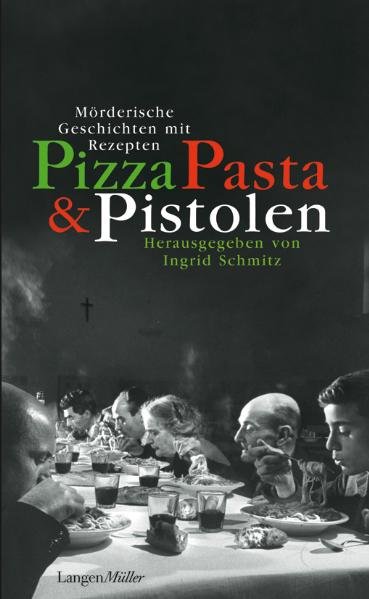 Pizza, Pasta und Pistolen: Mörderische Geschichten mit Rezepten - Schmitz, Ingrid