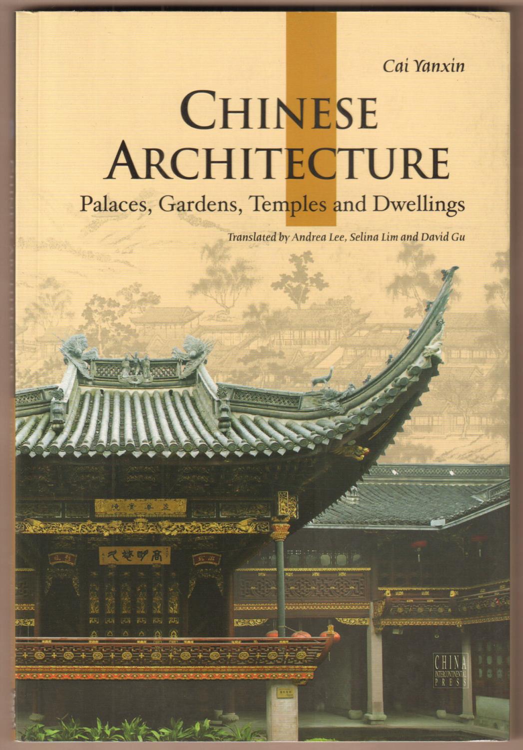 Chinese Architecture. Palaces, Gardens, Temples and Dwellings. Translated by Andrea Lee, Selina Lim and David Gu. - Yanxin, Cai