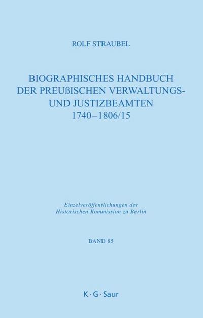 Biographisches Handbuch der preußischen Verwaltungs- und Justizbeamten 1740-1806/15 - Rolf Straubel