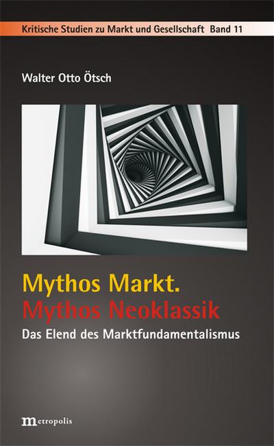 Mythos Markt. Mythos Neoklassik : Das Elend des Marktfundamentalismus - Walter Otto Ötsch