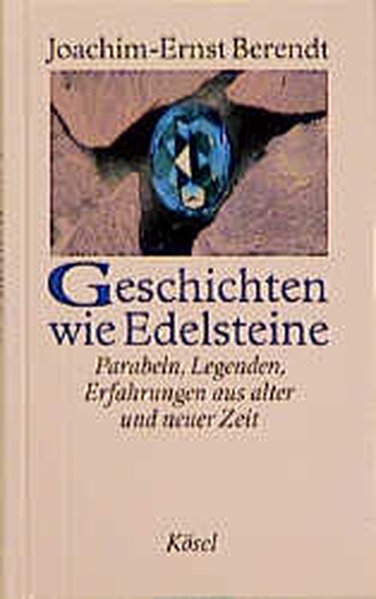 Geschichten wie Edelsteine. Parabeln, Legenden, Erfahrungen aus alter und neuer Zeit - Joachim-Ernst Berendt