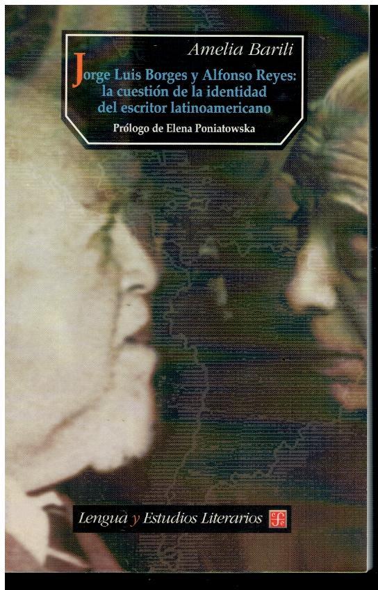 JORGE LUIS BORGES Y ALFONSO REYES: LA CUESTIÓN DE LA IDENTIDAD DEL ESCRITOR LATINOAMERICANO. Prólogo de Elena Poniatowska. 1ª edición de 2.000 ejs. - Barili, Amelia.