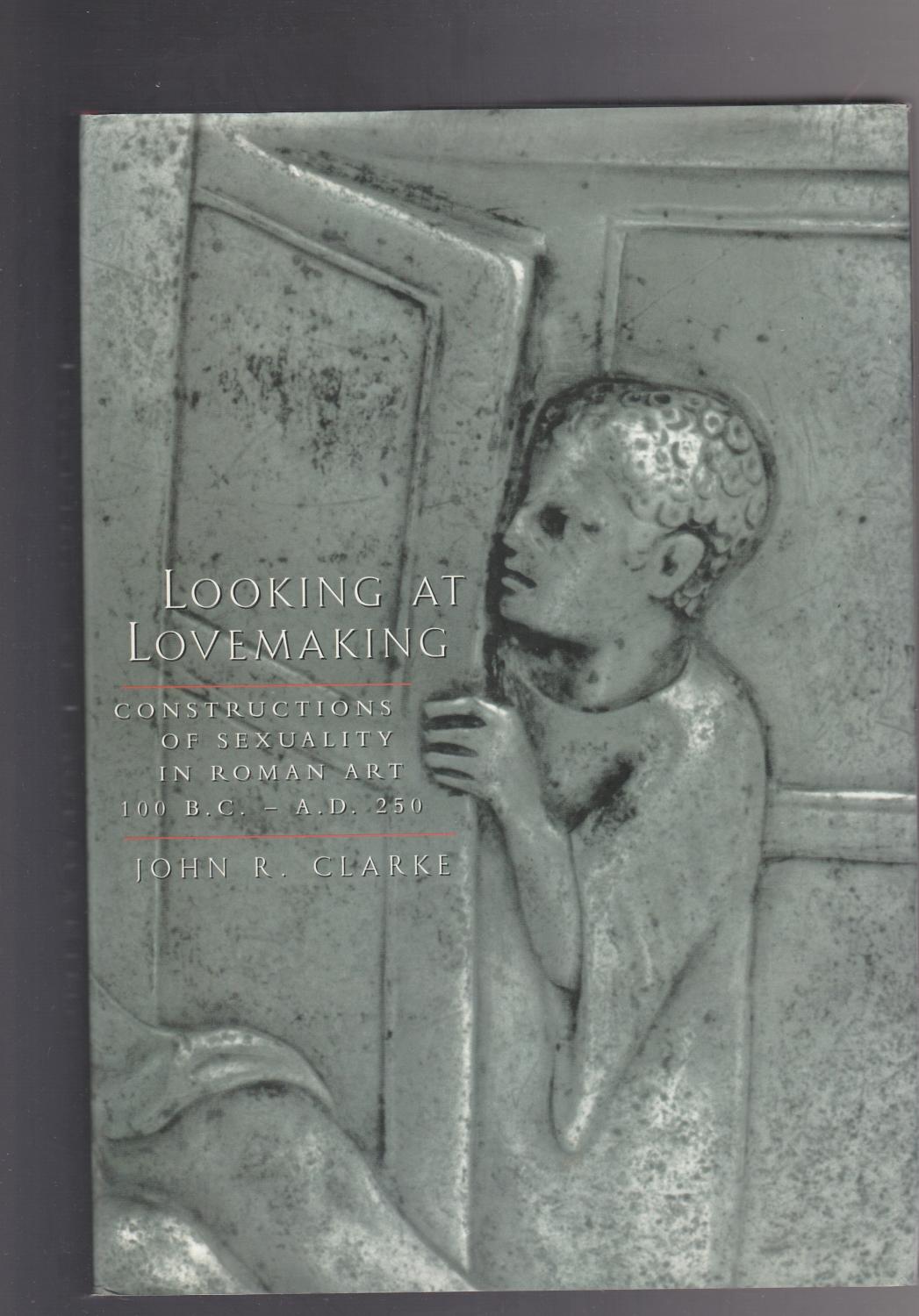 LOOKING AT LOVEMAKING. Constructions of Sexuality in Roman Art 100 B.C