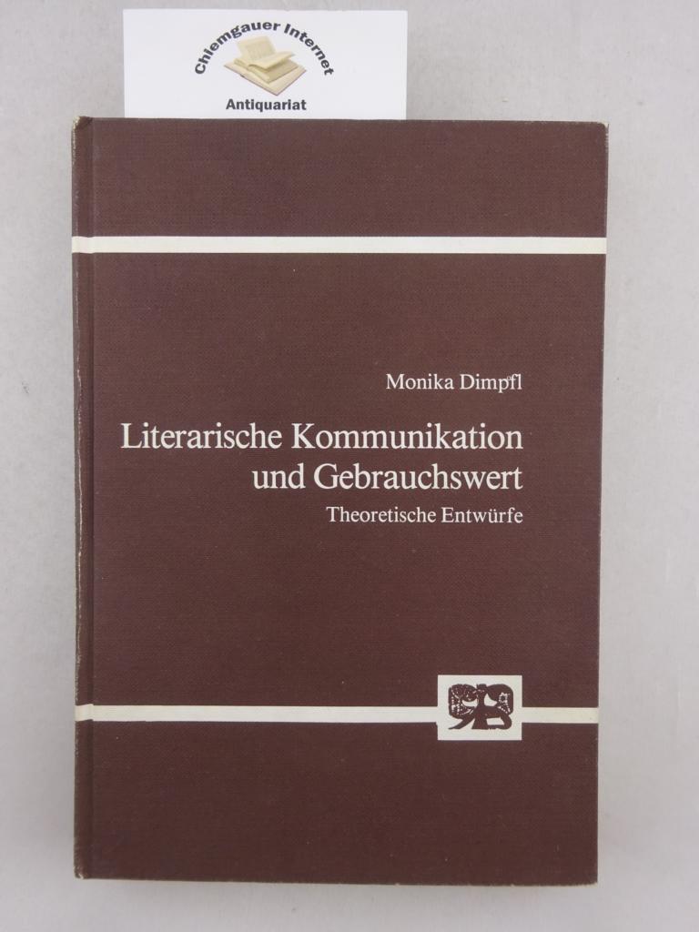 Literarische Kommunikation und Gebrauchswert : theoretische Entwürfe. - Dimpfl, Monika