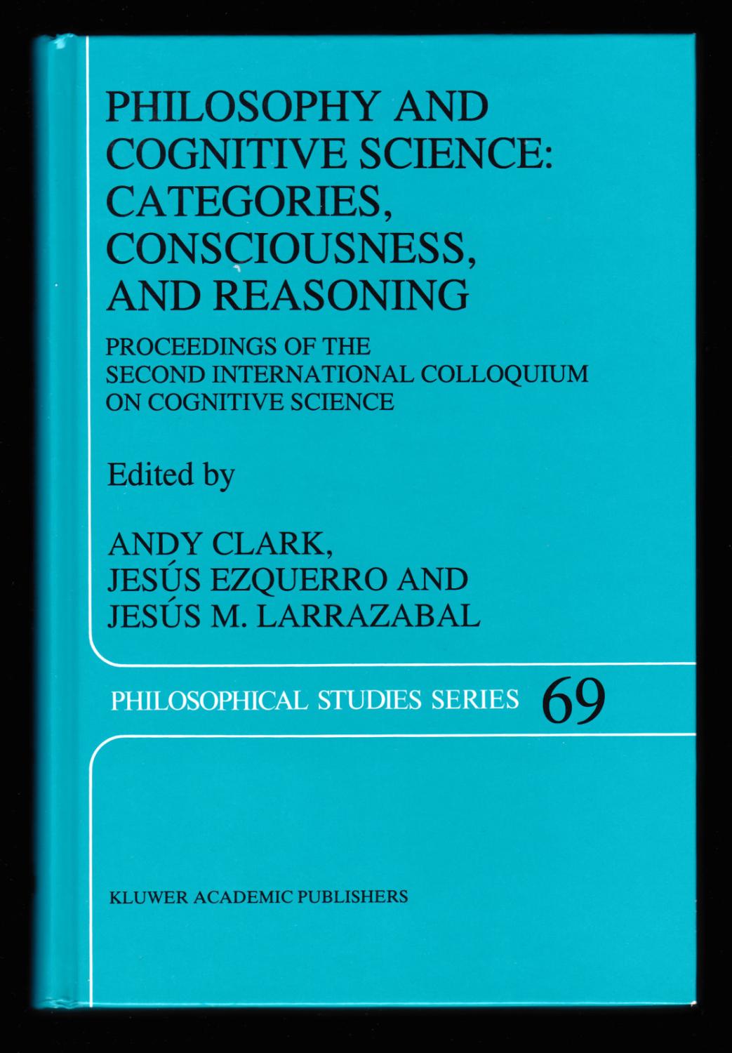 Philosophy and Cognitive Science: Categories, Consciousness, and Reasoning (Philosophical Studies Series) - Andy Clark; Jesús Ezquerro; Jesús M. Larrazabal