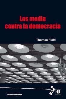 MEDIA CONTRA LA DEMOCRACIA, LOS - FIELD, Thomas,