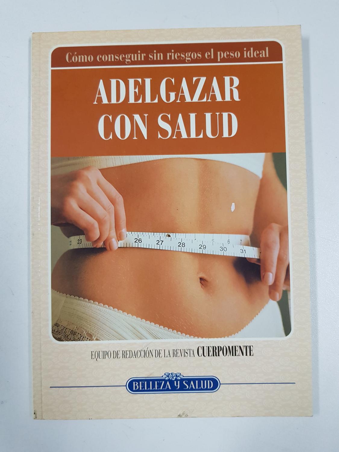 ADELGAZAR CON SALUD. Cómo conseguir sin riesgos el peso ideal