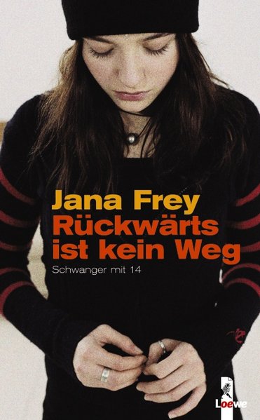 Rückwärts ist kein Weg: Schwanger mit 14 - Frey, Jana