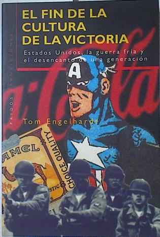 El fin de la cultura de la victoria: Estados Unidos, la guerra fría y el desencanto de una generació, - Engelhardt, Tom