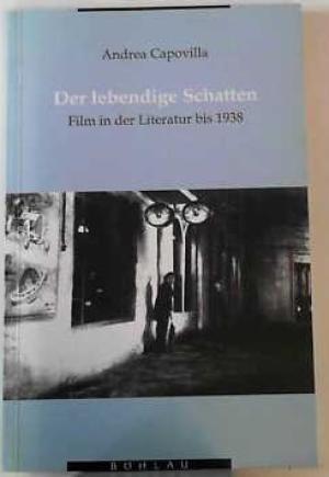 Der lebendige Schatten: Film in der Literatur bis 1938 (Literatur in der Geschichte, Geschichte in der Literatur) - Andrea Capovilla