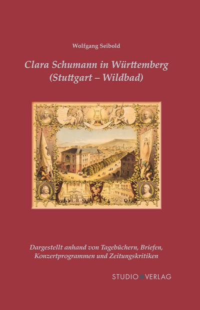 Clara Schumann in Württemberg (Stuttgart und Wildbad): dargestellt anhand von Tagebüchern, Briefen, Konzertprogrammen und Zeitungskritiken (Schumann-Studien - Sonderbände)