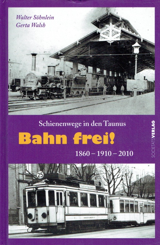 Bahn frei!: Schienenwege in den Taunus 1860 - 1910 - 2010. - Söhnlein, Walter; Walsh, Gerta