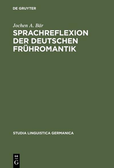 Sprachreflexion der deutschen Frühromantik : Konzepte zwischen Universalpoesie und Grammatischen Kosmopolitismus. Mit lexikographischem Anhang - Jochen A. Bär