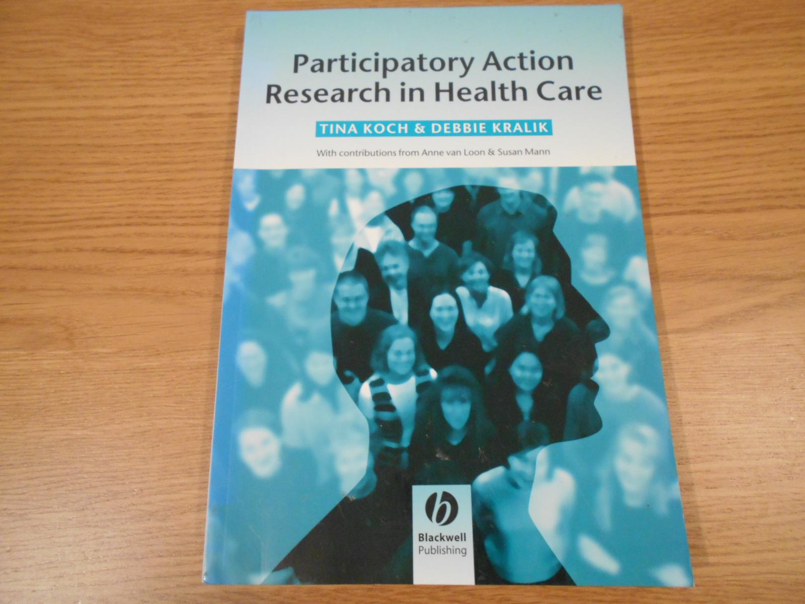 Participatory action research in health care. With contributions from Anne van Loon & Susan Mann. - Koch, Tina and Kralik, Debbie